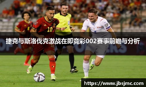捷克与斯洛伐克激战在即竞彩002赛事前瞻与分析